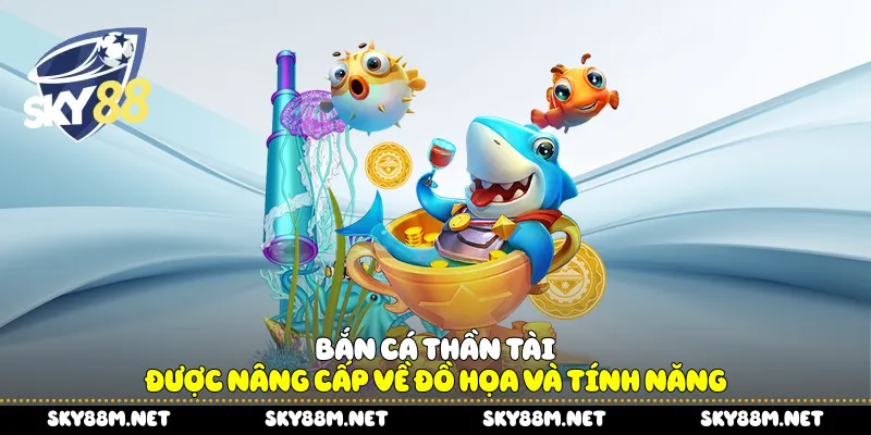 Bắn cá Thần Tài được nâng cấp về đồ họa và tính năng