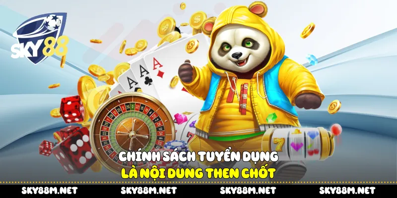 Chính sách tuyển dụng là nội dung then chốt