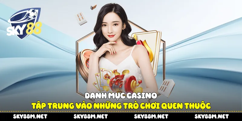 Danh mục casino tập trung vào những trò chơi quen thuộc