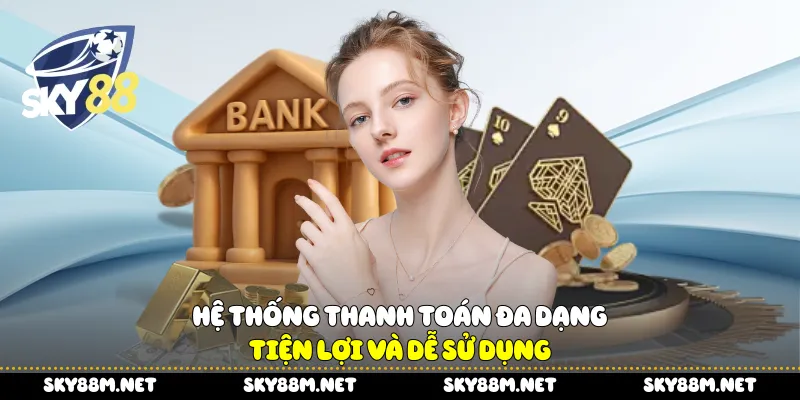 Hệ thống thanh toán đa dạng, tiện lợi và dễ sử dụng