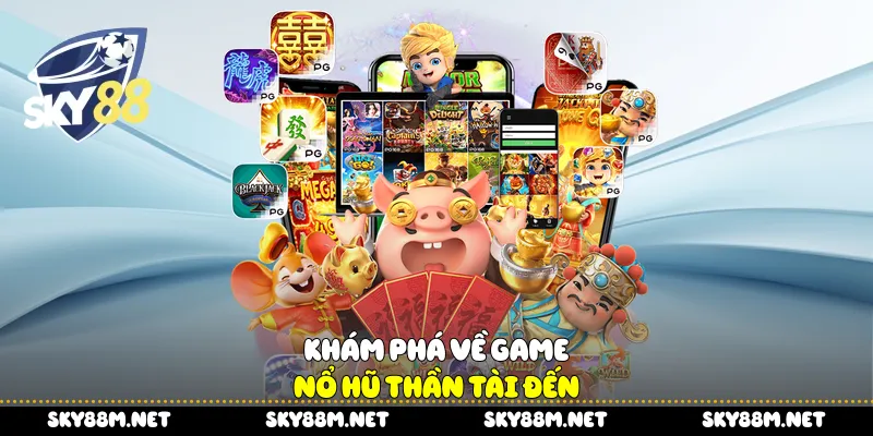 Khám phá về game nổ hũ Thần Tài Đến