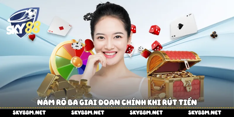  Nắm rõ ba giai đoạn chính khi rút tiền