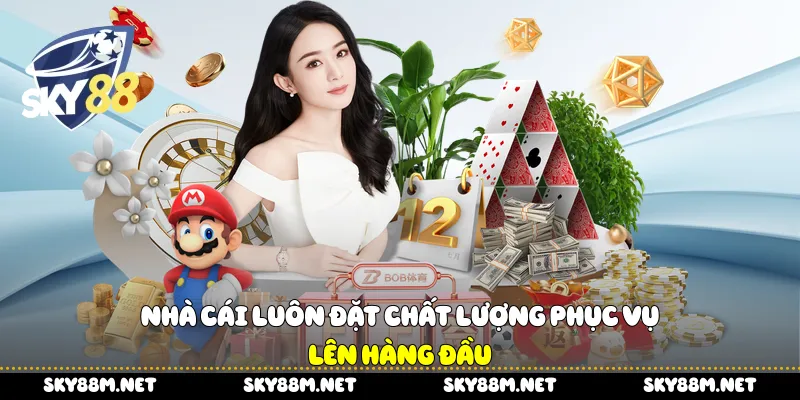 Nhà cái luôn đặt chất lượng phục vụ lên hàng đầu