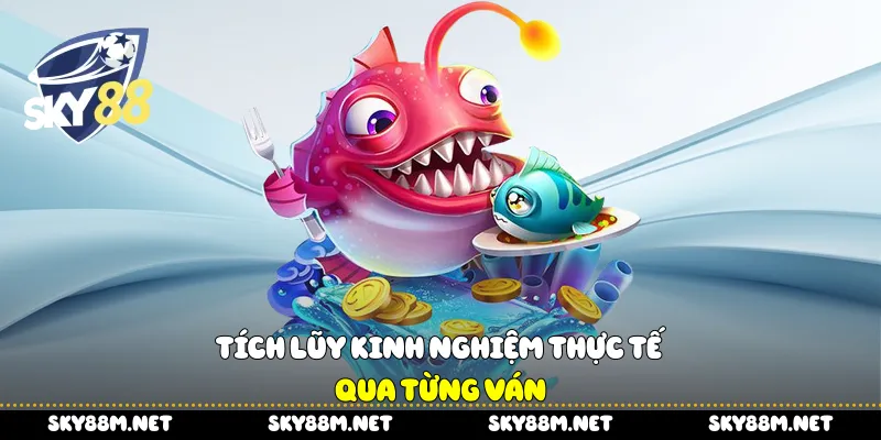 Tích lũy kinh nghiệm thực tế qua từng ván 