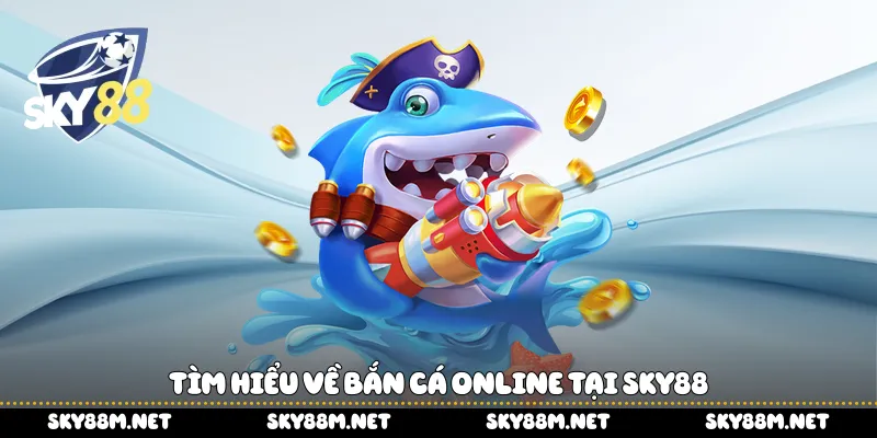 Tìm hiểu về bắn cá online tại Sky88